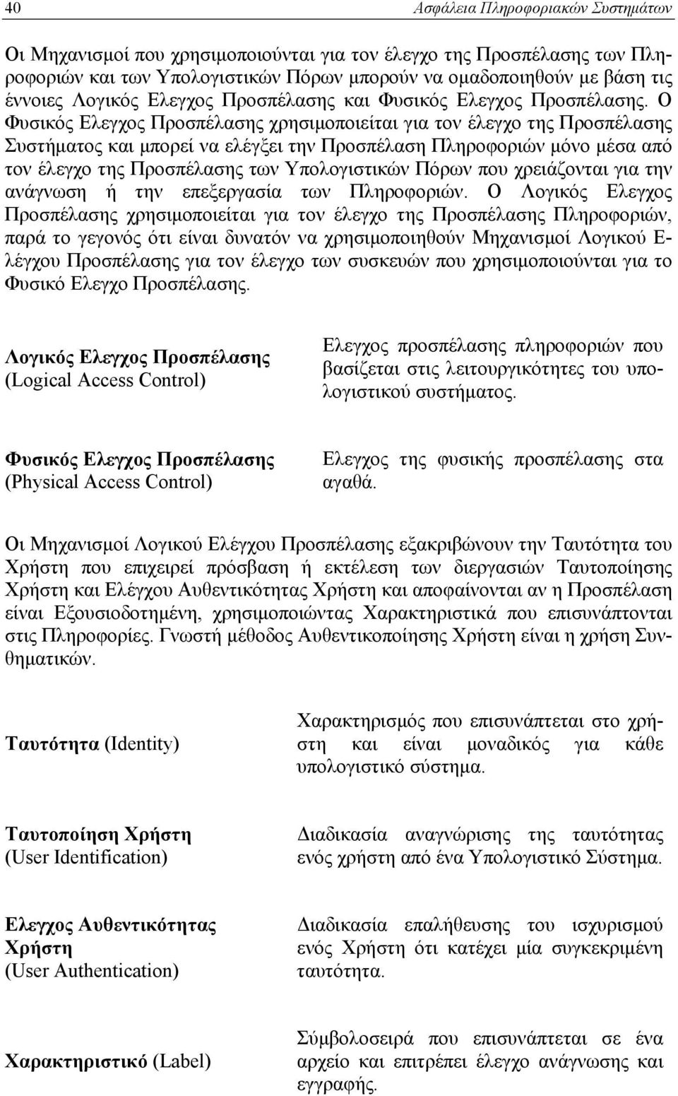 Ο Φυσικός Ελεγχος Προσπέλασης χρησιμοποιείται για τον έλεγχο της Προσπέλασης Συστήματος και μπορεί να ελέγξει την Προσπέλαση Πληροφοριών μόνο μέσα από τον έλεγχο της Προσπέλασης των Υπολογιστικών