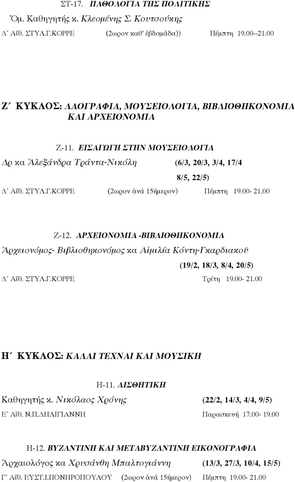 00-21.00 Ζ-12. ΑΡΧΕΙΟΝΟΜΙΑ -ΒΙΒΛΙΟΘΗΚΟΝΟΜΙΑ Ἀρχειονόμος- Βιβλιοθηκονόμος κα Αἰμιλία Κόντη-Γκαρδιακοῦ (19/2, 18/3, 8/4, 20/5) Αἴθ. ΣΤΥΛ.Γ.ΚΟΡΡΕ Τρίτη 19.00-21.00 Η ΚΥΚΛΟΣ: ΚΑΛΑΙ ΤΕΧΝΑΙ ΚΑΙ ΜΟΥΣΙΚΗ Η-11.