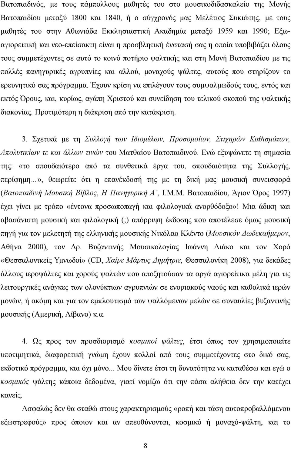 με τις πολλές πανηγυρικές αγρυπνίες και αλλού, μοναχούς ψάλτες, αυτούς που στηρίζουν το ερευνητικό σας πρόγραμμα.