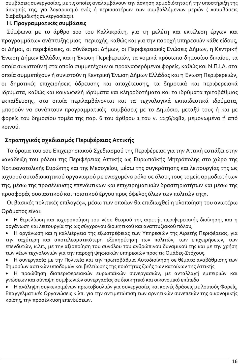 Προγραμματικές συμβάσεις Σύμφωνα με το άρθρο 100 του Καλλικράτη, για τη μελέτη και εκτέλεση έργων και προγραμμάτων ανάπτυξης μιας περιοχής, καθώς και για την παροχή υπηρεσιών κάθε είδους, οι Δήμοι,