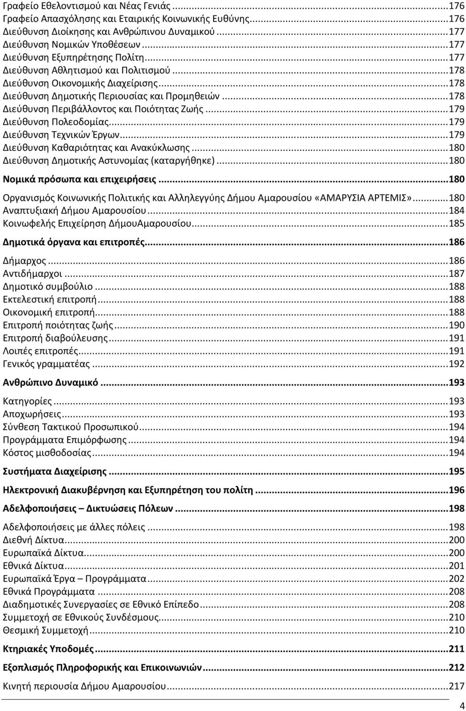 ..178 Διεύθυνση Περιβάλλοντος και Ποιότητας Ζωής...179 Διεύθυνση Πολ εοδομίας...179 Διεύθυνση Τεχνικών Έργων...179 Διεύθυνση Καθαριότητας και Ανακύκλωσης.