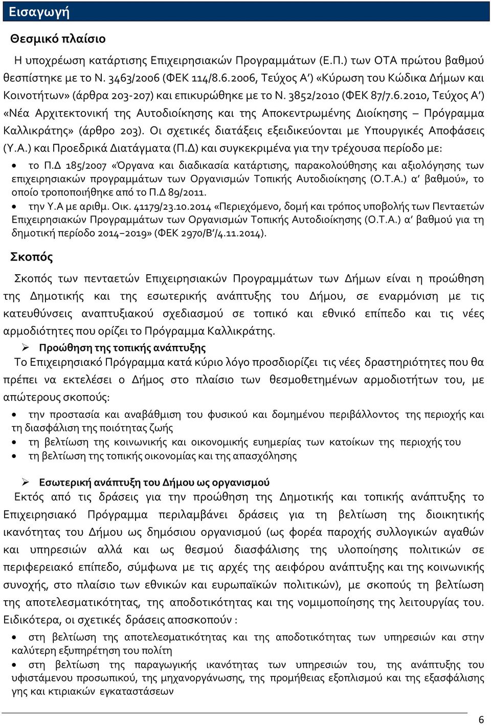 Οι σχετικές διατάξεις εξειδικεύονται με Υπουργικές Αποφάσεις (Υ.Α.) και Προεδρικά Διατάγματα (Π.Δ) και συγκεκριμένα για την τρέχουσα περίοδο με: το Π.