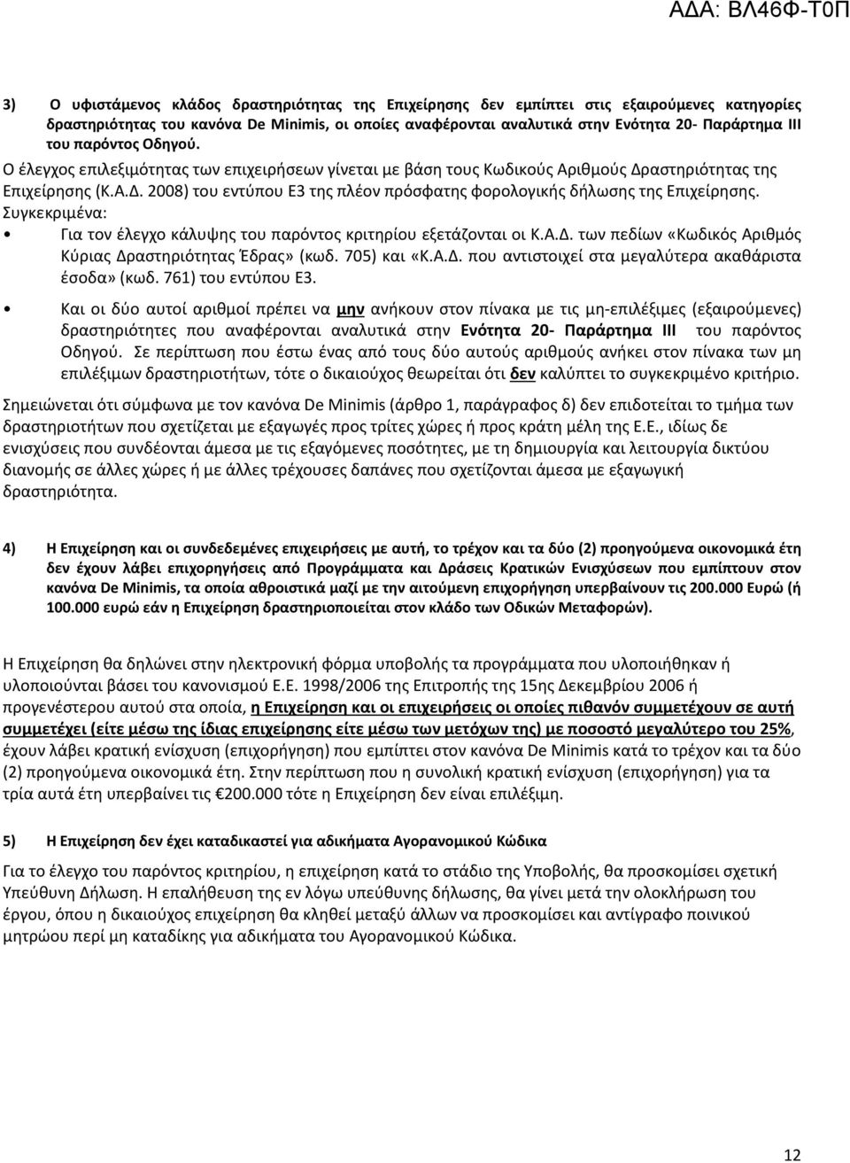 Συγκεκριμένα: Για τον έλεγχο κάλυψης του παρόντος κριτηρίου εξετάζονται οι Κ.Α.Δ. των πεδίων «Κωδικός Αριθμός Κύριας Δραστηριότητας Έδρας» (κωδ. 705) και «Κ.Α.Δ. που αντιστοιχεί στα μεγαλύτερα ακαθάριστα έσοδα» (κωδ.