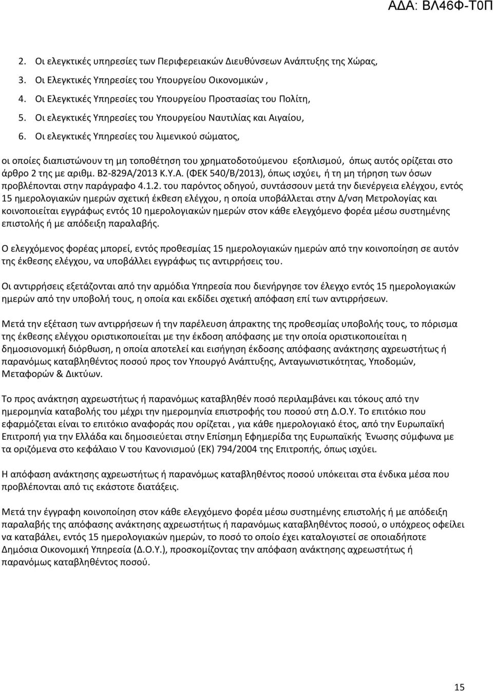 Οι ελεγκτικές Υπηρεσίες του λιμενικού σώματος, οι οποίες διαπιστώνουν τη μη τοποθέτηση του χρηματοδοτούμενου εξοπλισμού, όπως αυτός ορίζεται στο άρθρο 2 της με αριθμ. Β2-829Α/