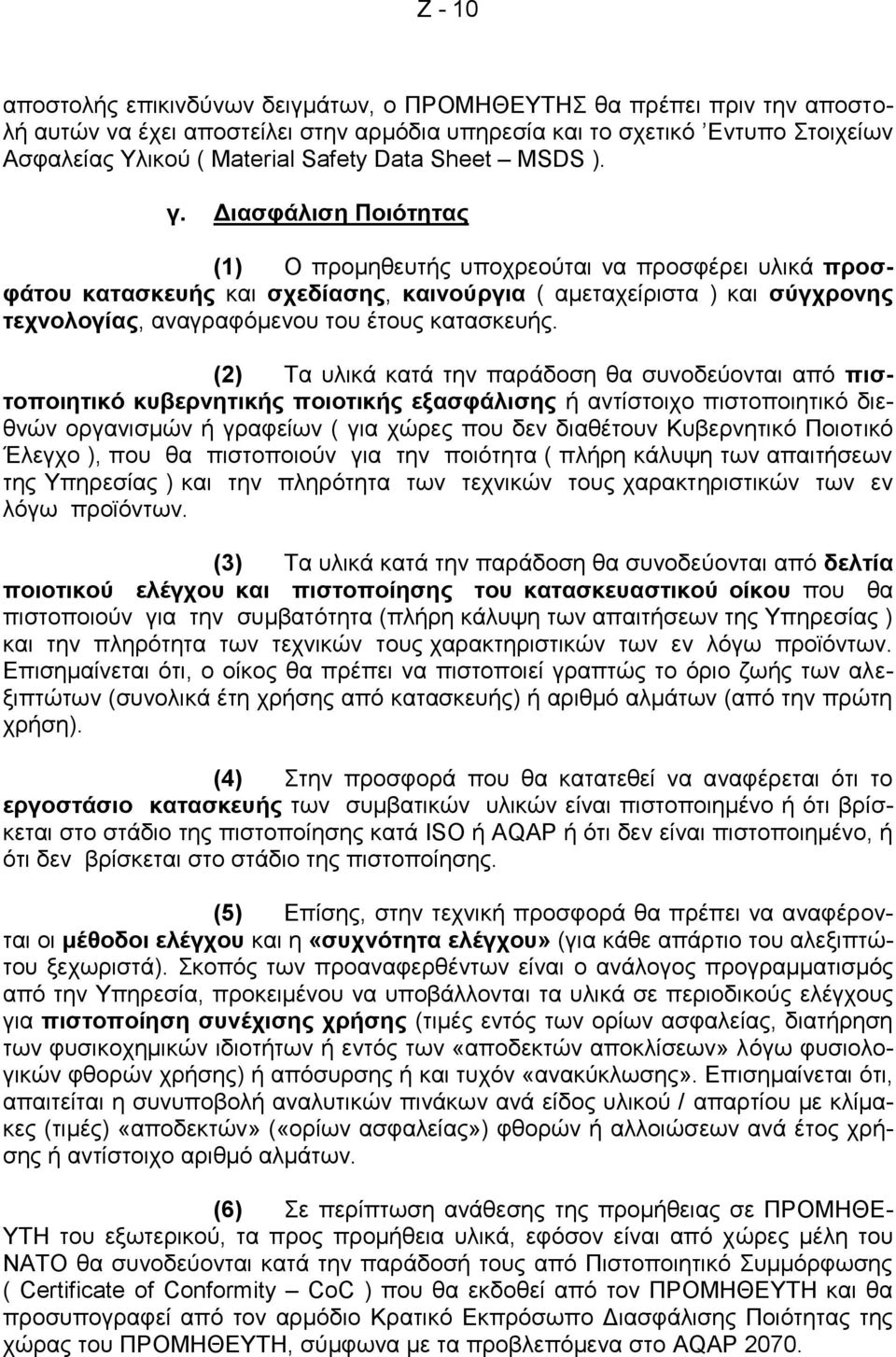 Διασφάλιση Ποιότητας (1) Ο προμηθευτής υποχρεούται να προσφέρει υλικά προσφάτου κατασκευής και σχεδίασης, καινούργια ( αμεταχείριστα ) και σύγχρονης τεχνολογίας, αναγραφόμενου του έτους κατασκευής.