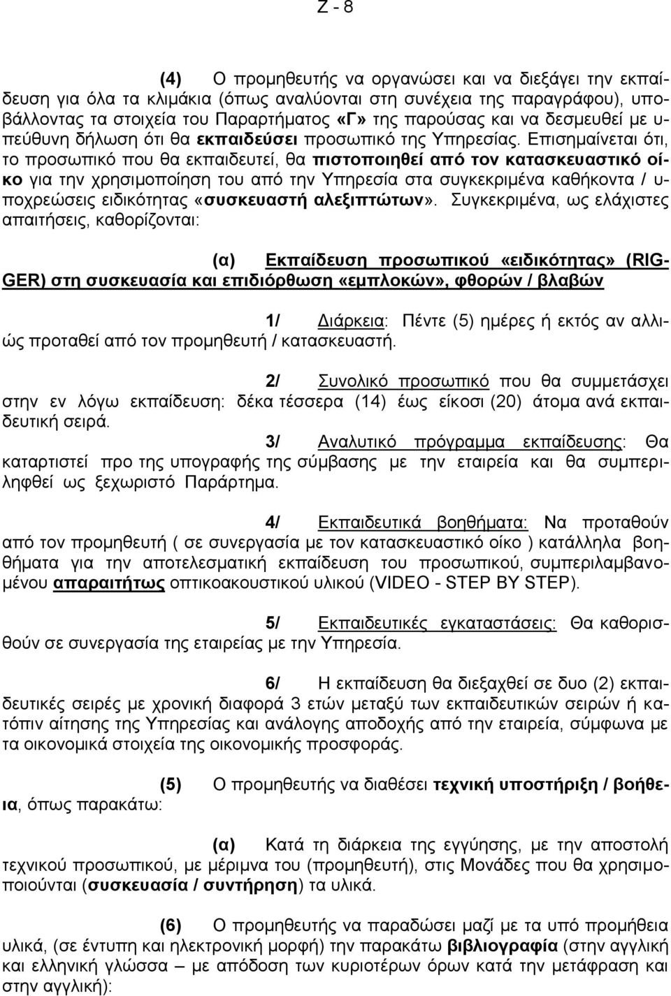 Επισημαίνεται ότι, το προσωπικό που θα εκπαιδευτεί, θα πιστοποιηθεί από τον κατασκευαστικό οίκο για την χρησιμοποίηση του από την Υπηρεσία στα συγκεκριμένα καθήκοντα / υ- ποχρεώσεις ειδικότητας