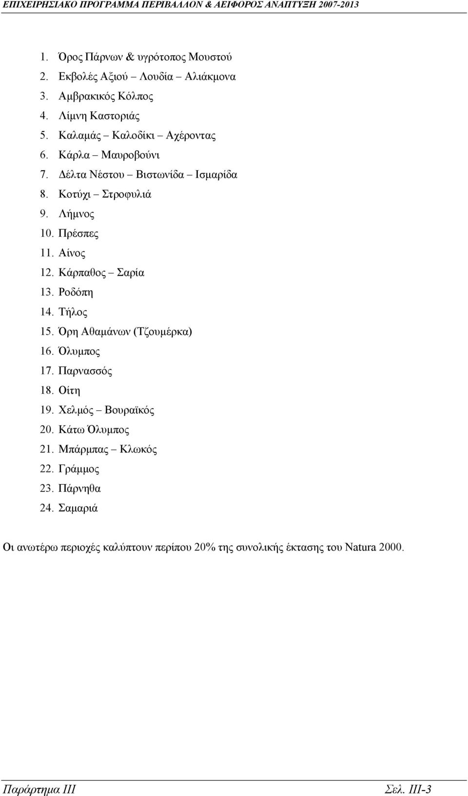 Αίνος 12. Κάρπαθος Σαρία 13. Ροδόπη 14. Τήλος 15. Όρη Αθαµάνων (Τζουµέρκα) 16. Όλυµπος 17. Παρνασσός 18. Οίτη 19. Χελµός Βουραϊκός 20.