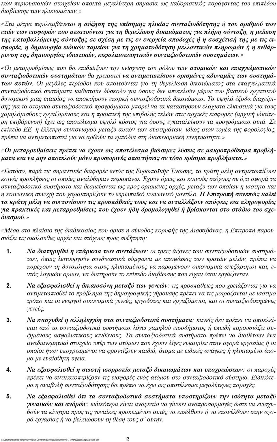 καταβαλλόμενης σύνταξης σε σχέση με τις εν ενεργεία αποδοχές ή η συσχέτισή της με τις εισφορές, η δημιουργία ειδικών ταμείων για τη χρηματοδότηση μελλοντικών πληρωμών ή η ενθάρρυνση της δημιουργίας