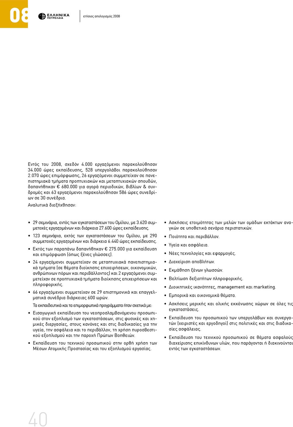 000 για αγορά περιοδικών, βιβλίων & συνδρομές και 63 εργαζόμενοι παρακολούθησαν 586 ώρες συνεδρίων σε 30 συνέδρια. Αναλυτικά διεξήχθησαν:..29 σεμινάρια, εντός των εγκαταστάσεων του Ομίλου, με 3.