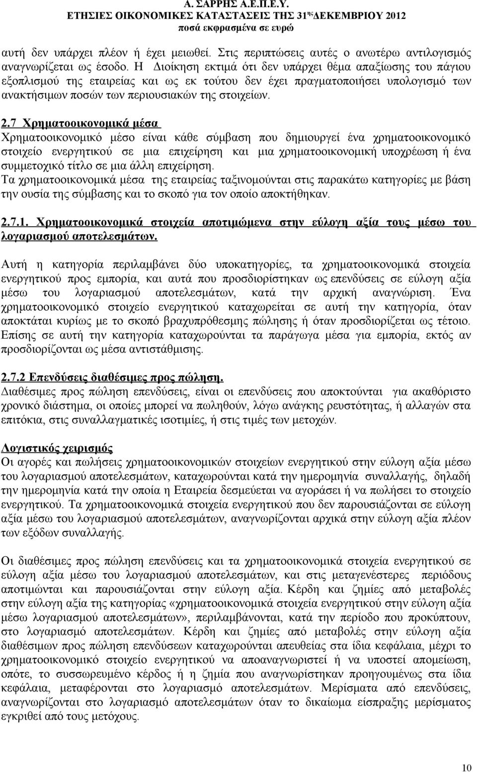 7 Χρηματοοικονομικά μέσα Χρηματοοικονομικό μέσο είναι κάθε σύμβαση που δημιουργεί ένα χρηματοοικονομικό στοιχείο ενεργητικού σε μια επιχείρηση και μια χρηματοοικονομική υποχρέωση ή ένα συμμετοχικό