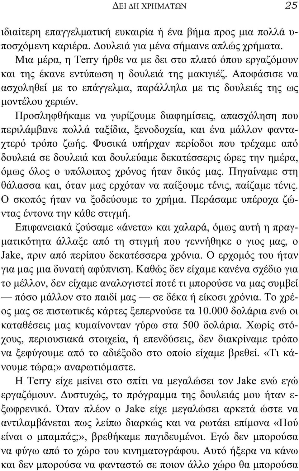 Προσληφθήκαμε να γυρίζουμε διαφημίσεις, απασχόληση που περιλάμβανε πολλά ταξίδια, ξενοδοχεία, και ένα μάλλον φανταχτερό τρόπο ζωής.