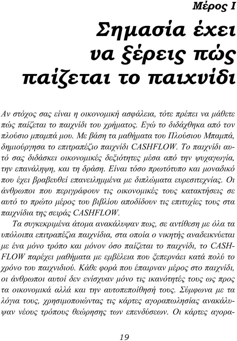 Το παιχνίδι αυτό σας διδάσκει οικονομικές δεξιότητες μέσα από την ψυχαγωγία, την επανάληψη, και τη δράση. Είναι τόσο πρωτότυπο και μοναδικό που έχει βραβευθεί επανειλημμένα με διπλώματα ευρεσιτεχνίας.