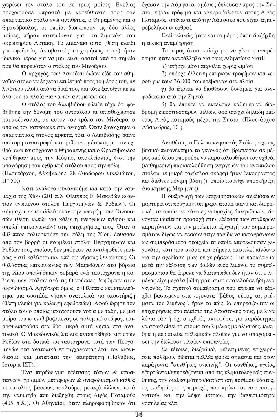 ακρωτηρίου Αρτάκη. Το λιµανάκι αυτό (θέση κλειδί για εφεδρείες /αποβατι κές επιχειρήσεις κ.ο.κ) ήταν ιδανικό µέρος για να µην είναι ορατοί από το σηµείο που θα πορευόταν ο στόλος του Μινδάρου.