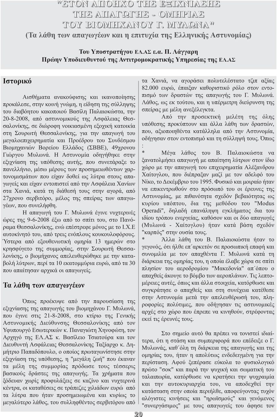 ΑΣ Ιστορικό Αισθήµατα ανακούφισης και ικανοποίησης προκάλεσε, στην κοινή γνώµη, η είδηση της σύλληψης του διαβόητου κακοποιού Βασίλη Παλαιοκώστα, την 20-8-2008, από αστυνοµικούς της Ασφάλειας