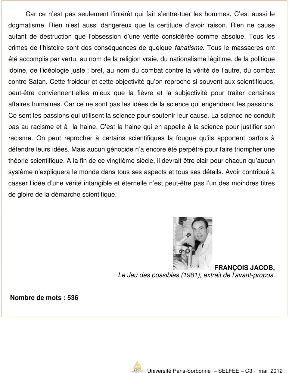 Tous le massacres ont été accomplis par vertu, au nom de la religion vraie, du nationalisme légitime, de la politique idoine, de l idéologie juste ; bref, au nom du combat contre la vérité de l