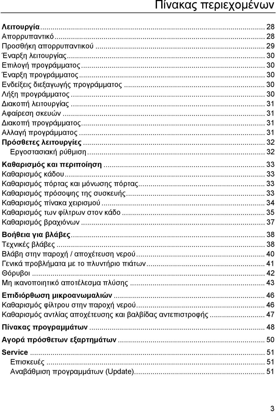 .. 32 Καθαρισµός και περιποίηση... 33 Καθαρισµός κάδου... 33 Καθαρισµός πόρτας και µόνωσης πόρτας... 33 Καθαρισµός πρόσοψης της συσκευής... 33 Καθαρισµός πίνακα χειρισµού.