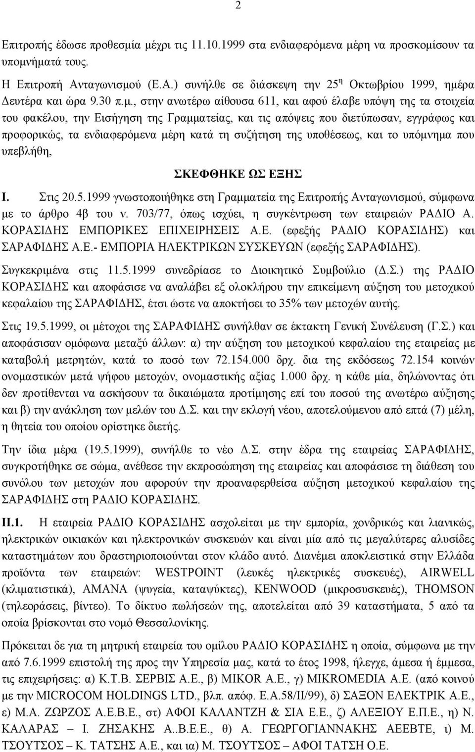 , στην ανωτέρω αίθουσα 611, και αφού έλαβε υπόψη της τα στοιχεία του φακέλου, την Εισήγηση της Γραμματείας, και τις απόψεις που διετύπωσαν, εγγράφως και προφορικώς, τα ενδιαφερόμενα μέρη κατά τη