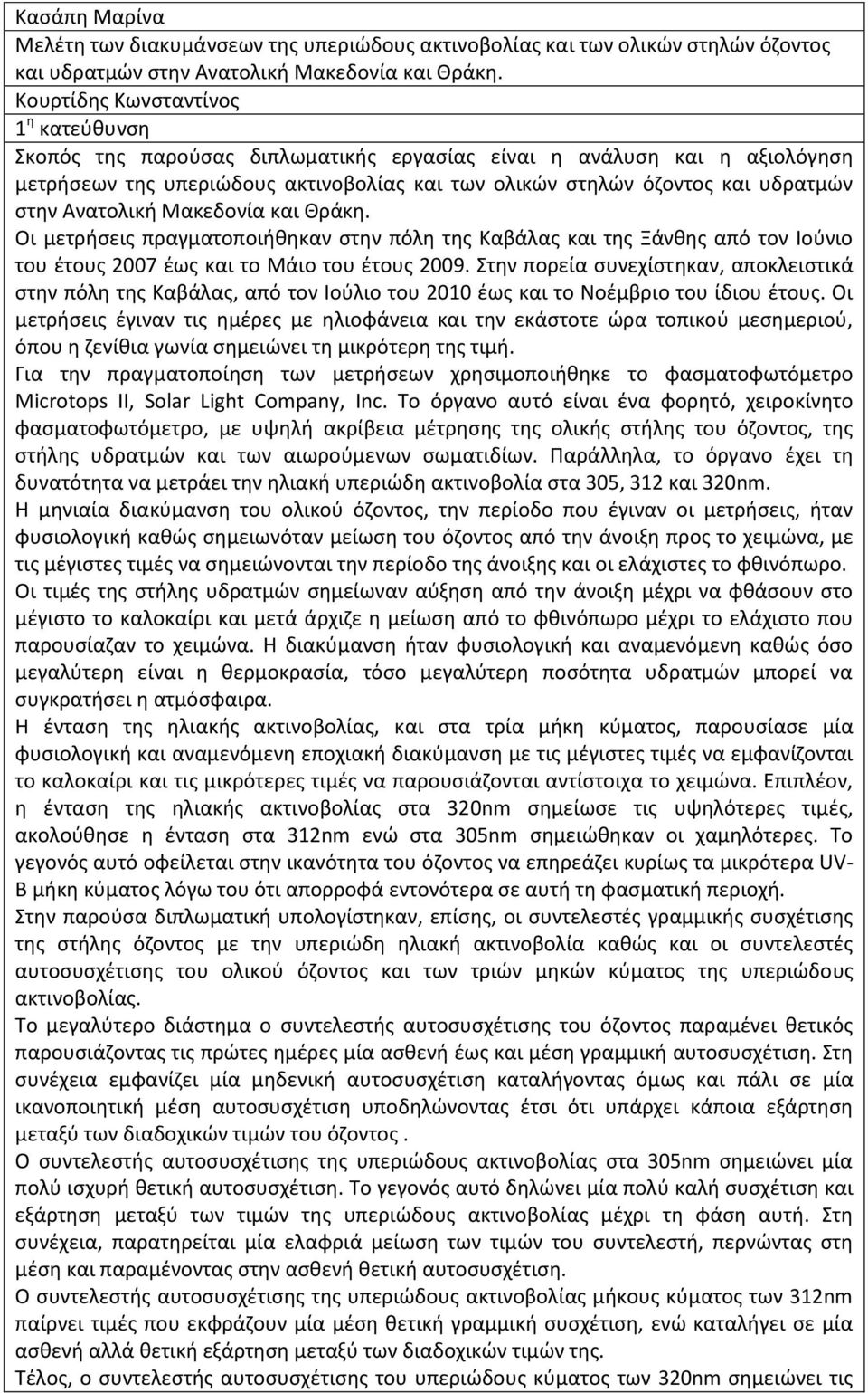 Μακεδονία και Θράκη. Οι μετρήσεις πραγματοποιήθηκαν στην πόλη της Καβάλας και της Ξάνθης από τον Ιούνιο του έτους 2007 έως και το Μάιο του έτους 2009.