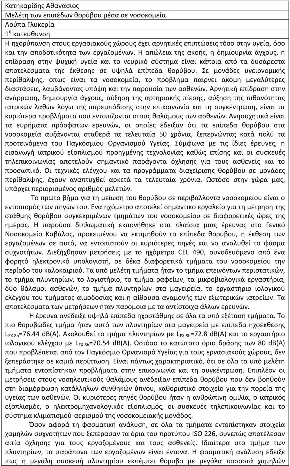 Η απώλεια της ακοής, η δημιουργία άγχους, η επίδραση στην ψυχική υγεία και το νευρικό σύστημα είναι κάποια από τα δυσάρεστα αποτελέσματα της έκθεσης σε υψηλά επίπεδα θορύβου.