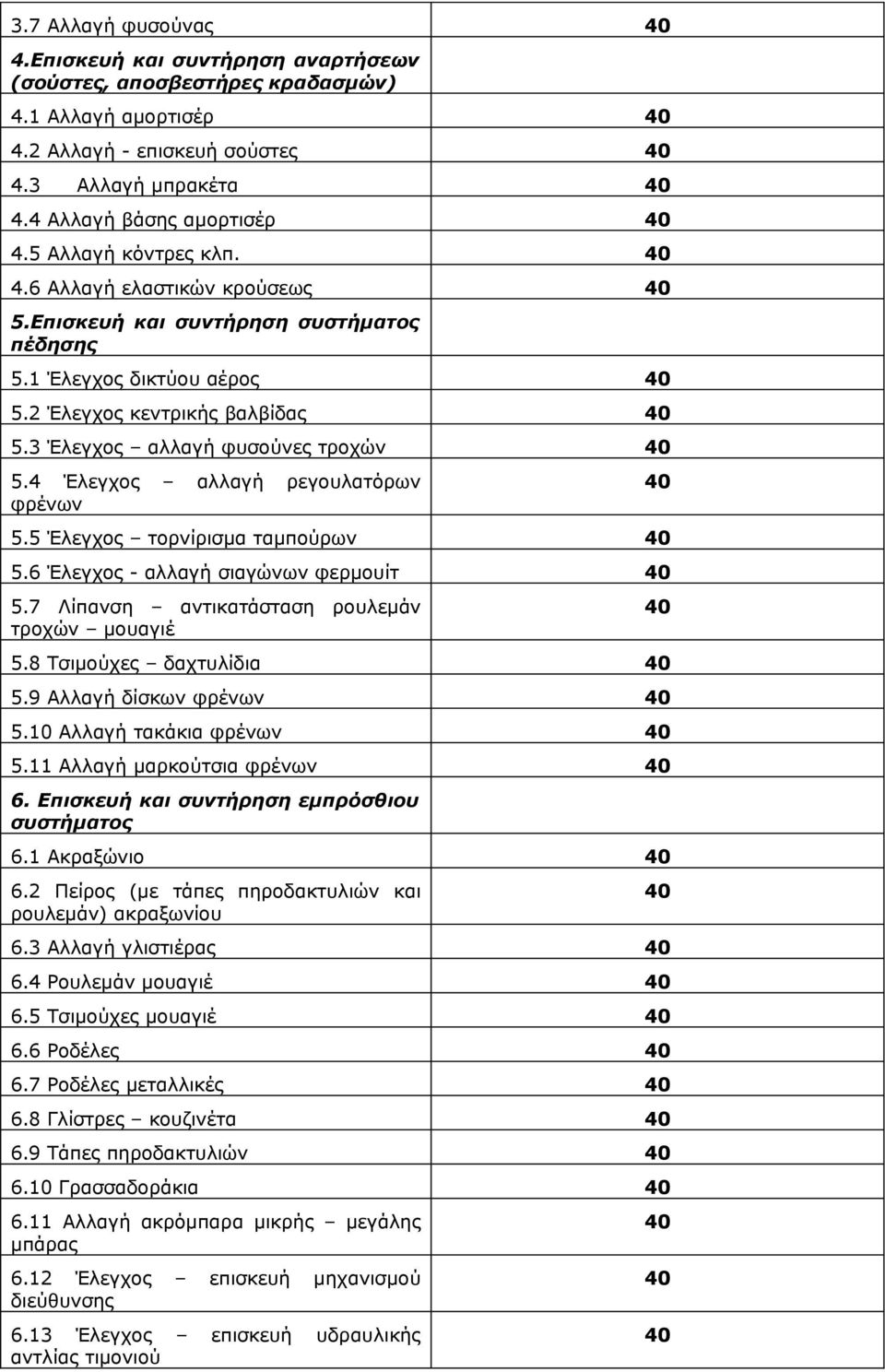 4 Έλεγχος αλλαγή ρεγουλατόρων φρένων 5.5 Έλεγχος τορνίρισμα ταμπούρων 5.6 Έλεγχος - αλλαγή σιαγώνων φερμουίτ 5.7 Λίπανση αντικατάσταση ρουλεμάν τροχών μουαγιέ 5.8 Τσιμούχες δαχτυλίδια 5.