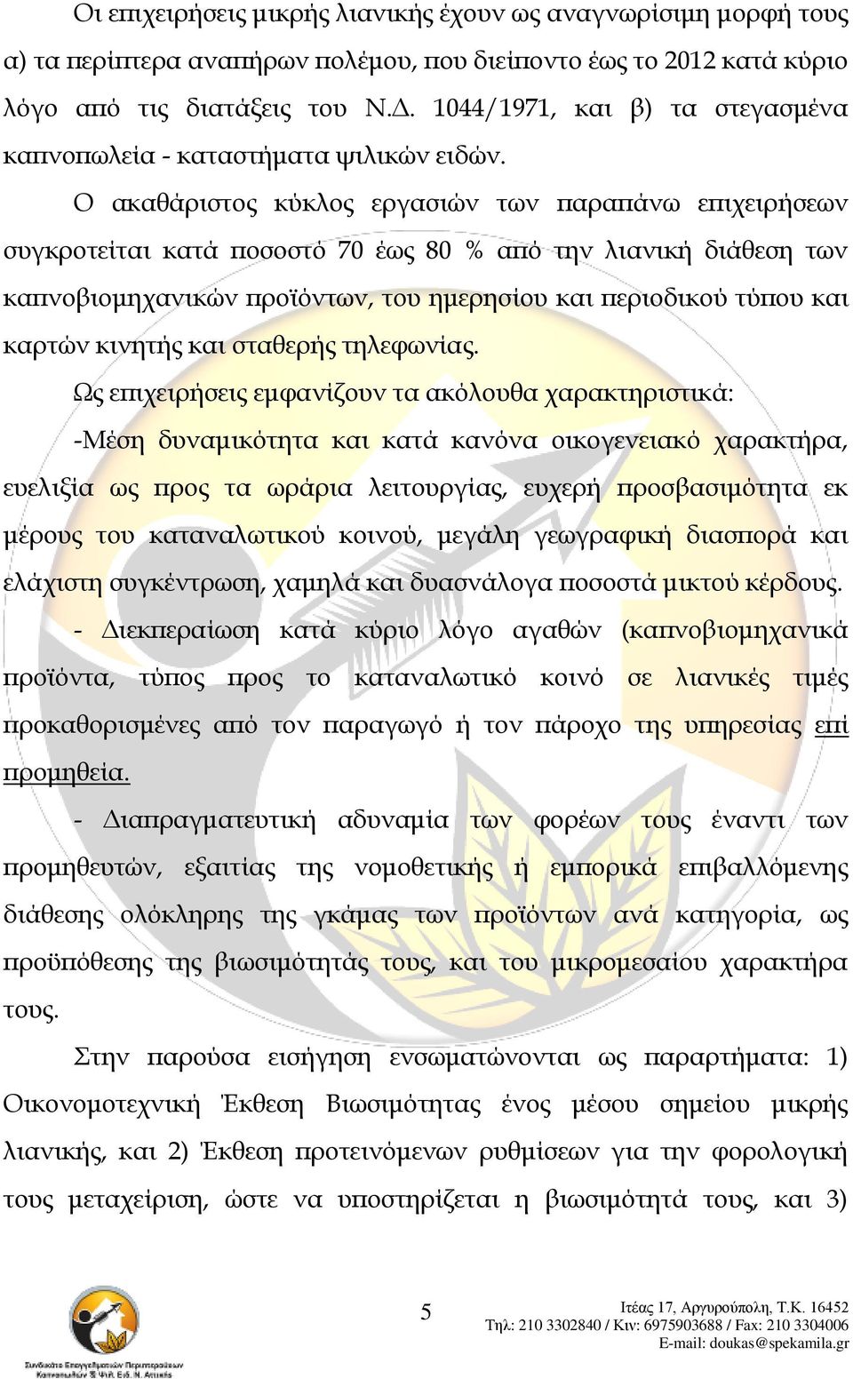 Ο ακαθάριστος κύκλος εργασιών των παραπάνω επιχειρήσεων συγκροτείται κατά ποσοστό 70 έως 80 % από την λιανική διάθεση των καπνοβιομηχανικών προϊόντων, του ημερησίου και περιοδικού τύπου και καρτών