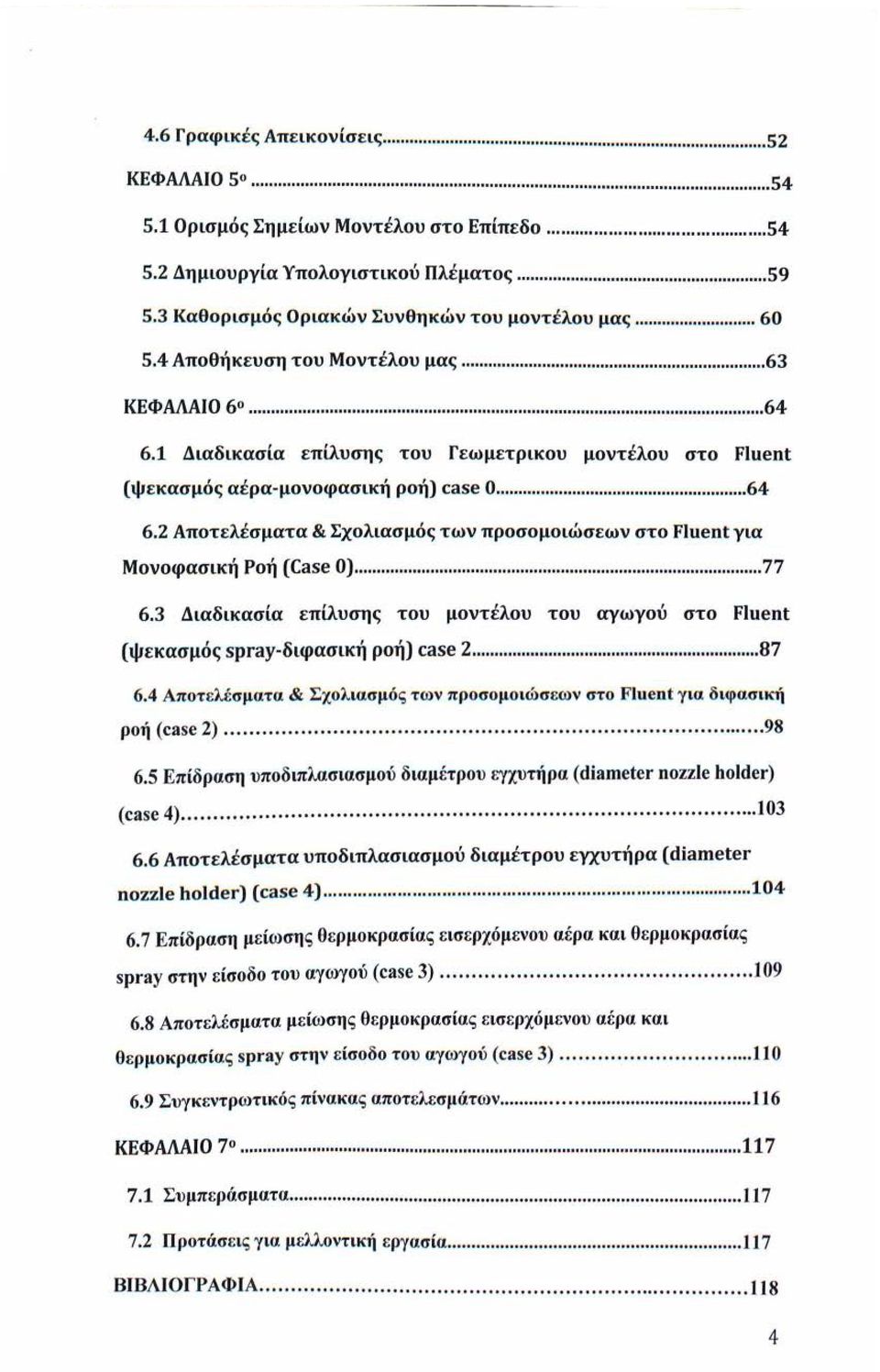 .. 77 6.3 Διαδικασία επίλυσης του μοντέλου του αγωγού στο Fluent (ψεκασμός spray-διφασική ροή) case 2... 87 6.4 Αποτελέσματα & Σχολιασμός των προσομοιώσεων στο Fluent για διφασική ροή (case 2)... 98 6.