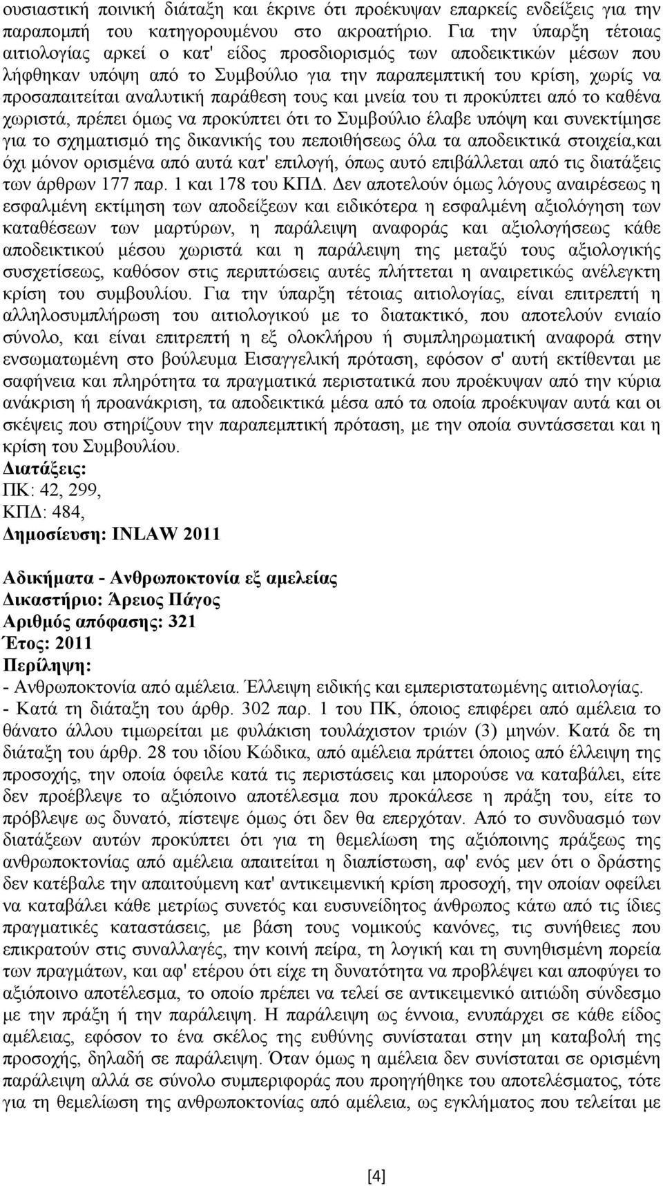 παράθεση τους και µνεία του τι προκύπτει από το καθένα χωριστά, πρέπει όµως να προκύπτει ότι το Συµβούλιο έλαβε υπόψη και συνεκτίµησε για το σχηµατισµό της δικανικής του πεποιθήσεως όλα τα