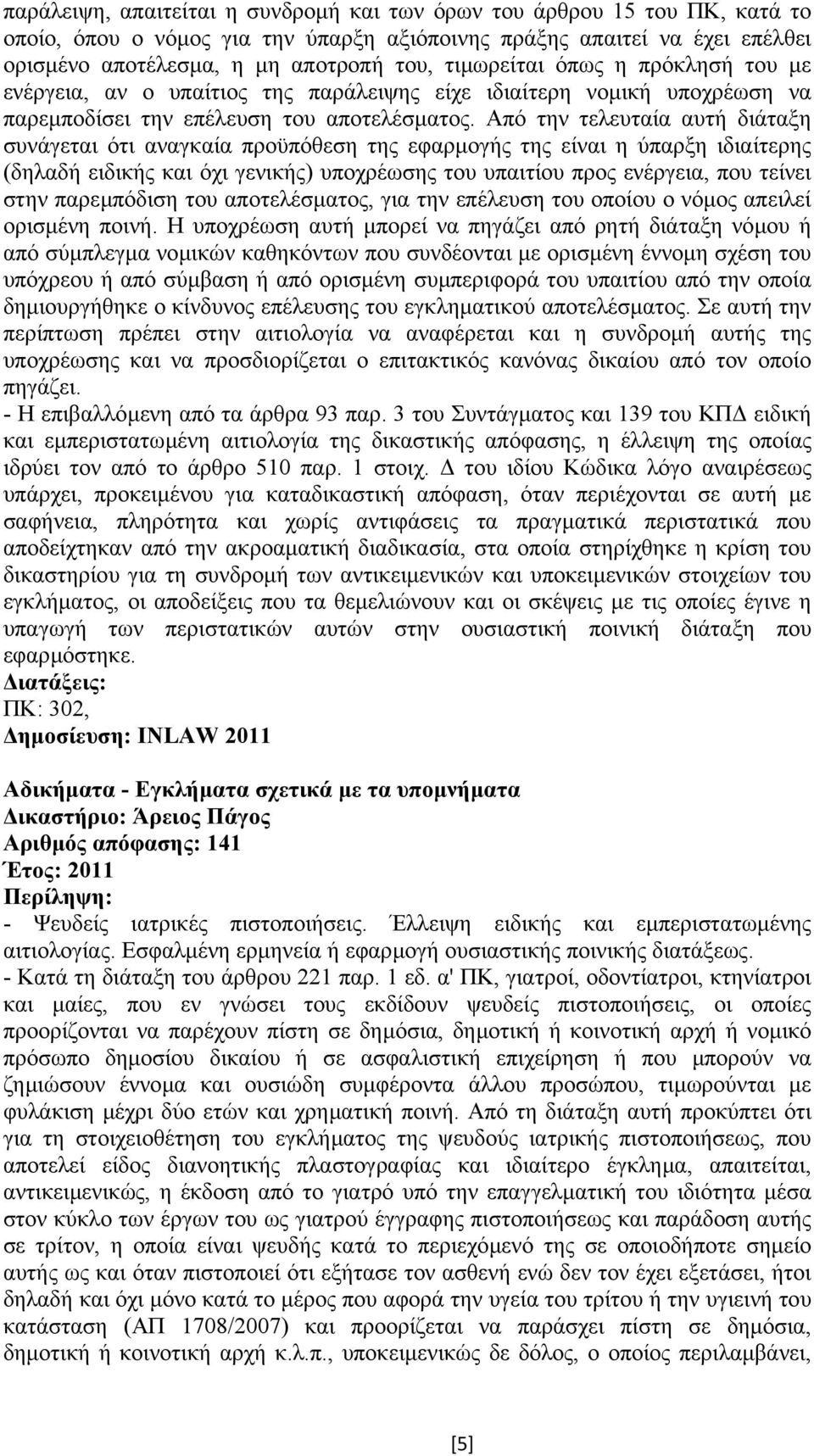 Από την τελευταία αυτή διάταξη συνάγεται ότι αναγκαία προϋπόθεση της εφαρµογής της είναι η ύπαρξη ιδιαίτερης (δηλαδή ειδικής και όχι γενικής) υποχρέωσης του υπαιτίου προς ενέργεια, που τείνει στην