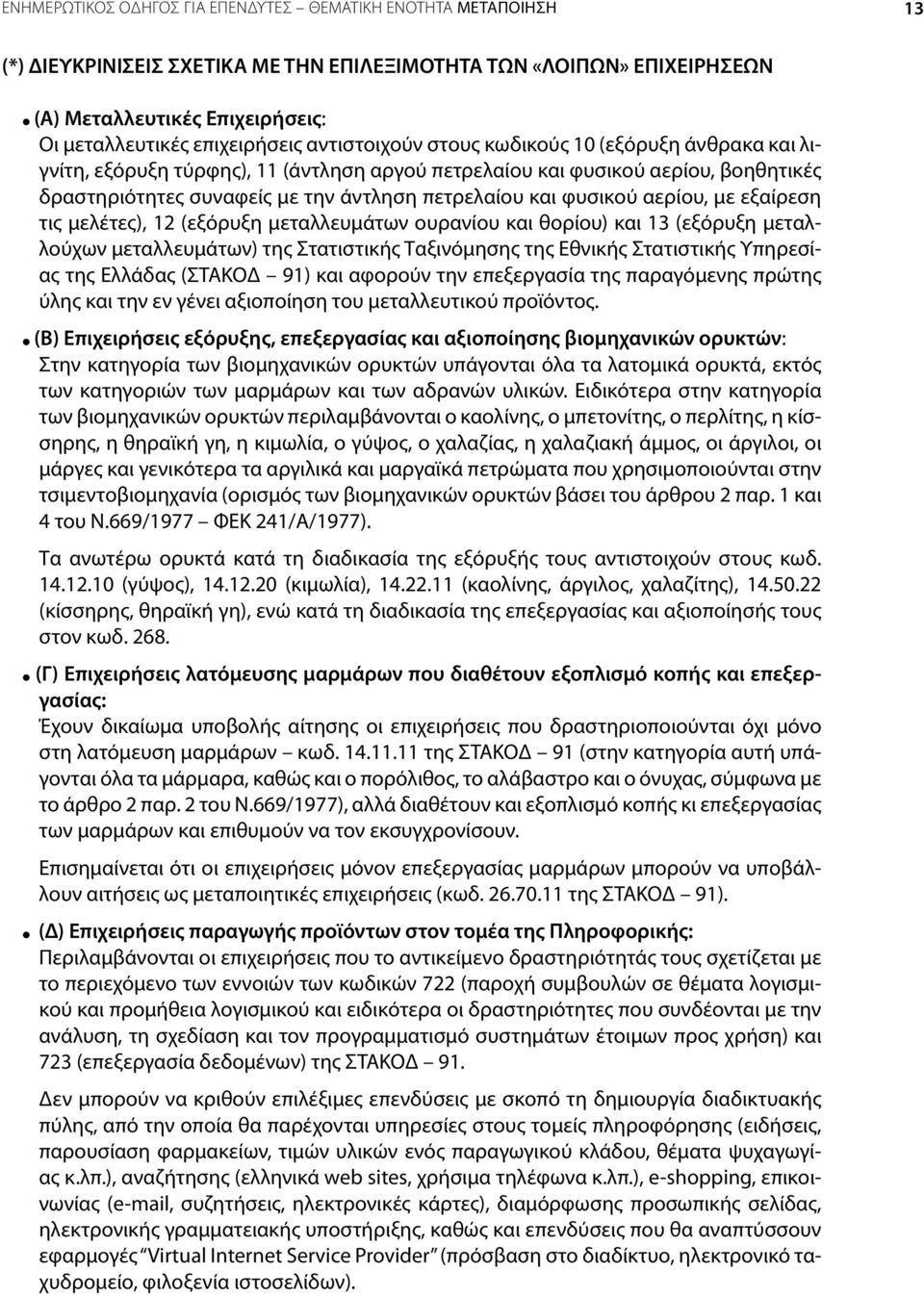 αερίου, με εξαίρεση τις μελέτες), 12 (εξόρυξη μεταλλευμάτων ουρανίου και θορίου) και 13 (εξόρυξη μεταλλούχων μεταλλευμάτων) της Στατιστικής Ταξινόμησης της Εθνικής Στατιστικής Υπηρεσίας της Ελλάδας