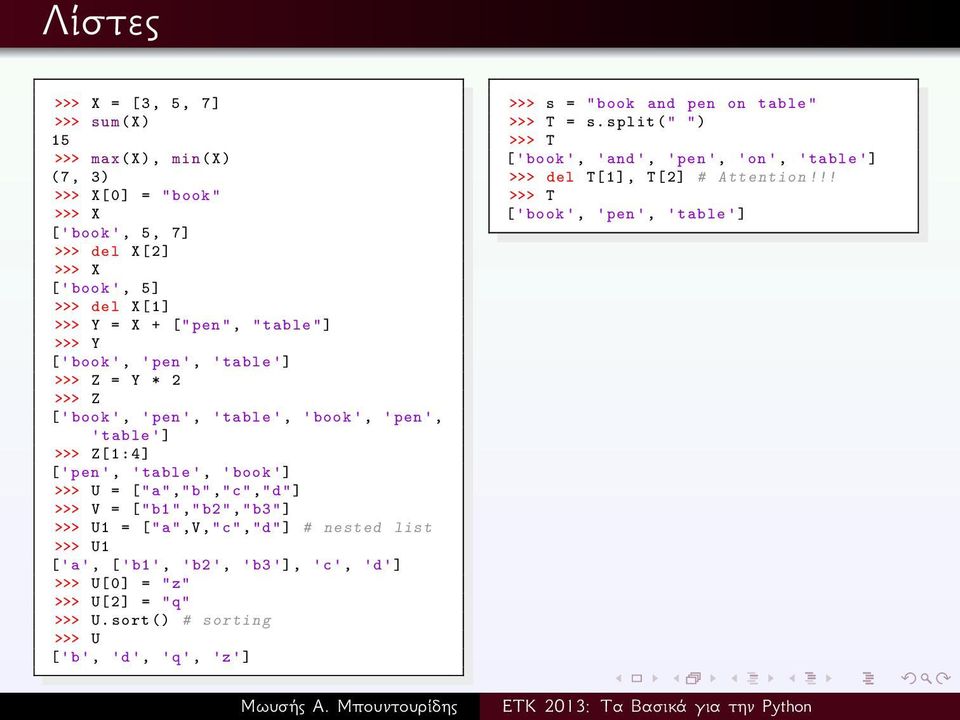 ["a","b","c","d"] >>> V = ["b1","b2","b3"] >>> U1 = ["a",v,"c","d"] # nested list >>> U1 ['a', ['b1 ', 'b2 ', 'b3 '], 'c', 'd'] >>> U[0] = "z" >>> U[2] = "q" >>> U.