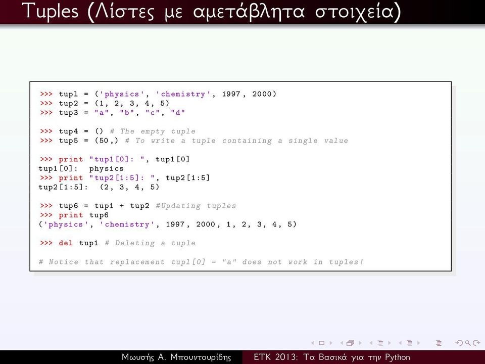 [0]: physics >>> print " tup2 [1:5]: ", tup2 [1:5] tup2 [1:5]: (2, 3, 4, 5) >>> tup6 = tup1 + tup2 # Updating tuples >>> print tup6 ('physics