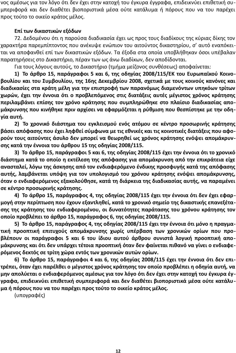 Δεδομένου ότι η παρούσα διαδικασία έχει ως προς τους διαδίκους της κύριας δίκης τον χαρακτήρα παρεμπίπτοντος που ανέκυψε ενώπιον του αιτούντος δικαστηρίου, σ αυτό εναπόκειται να αποφανθεί επί των