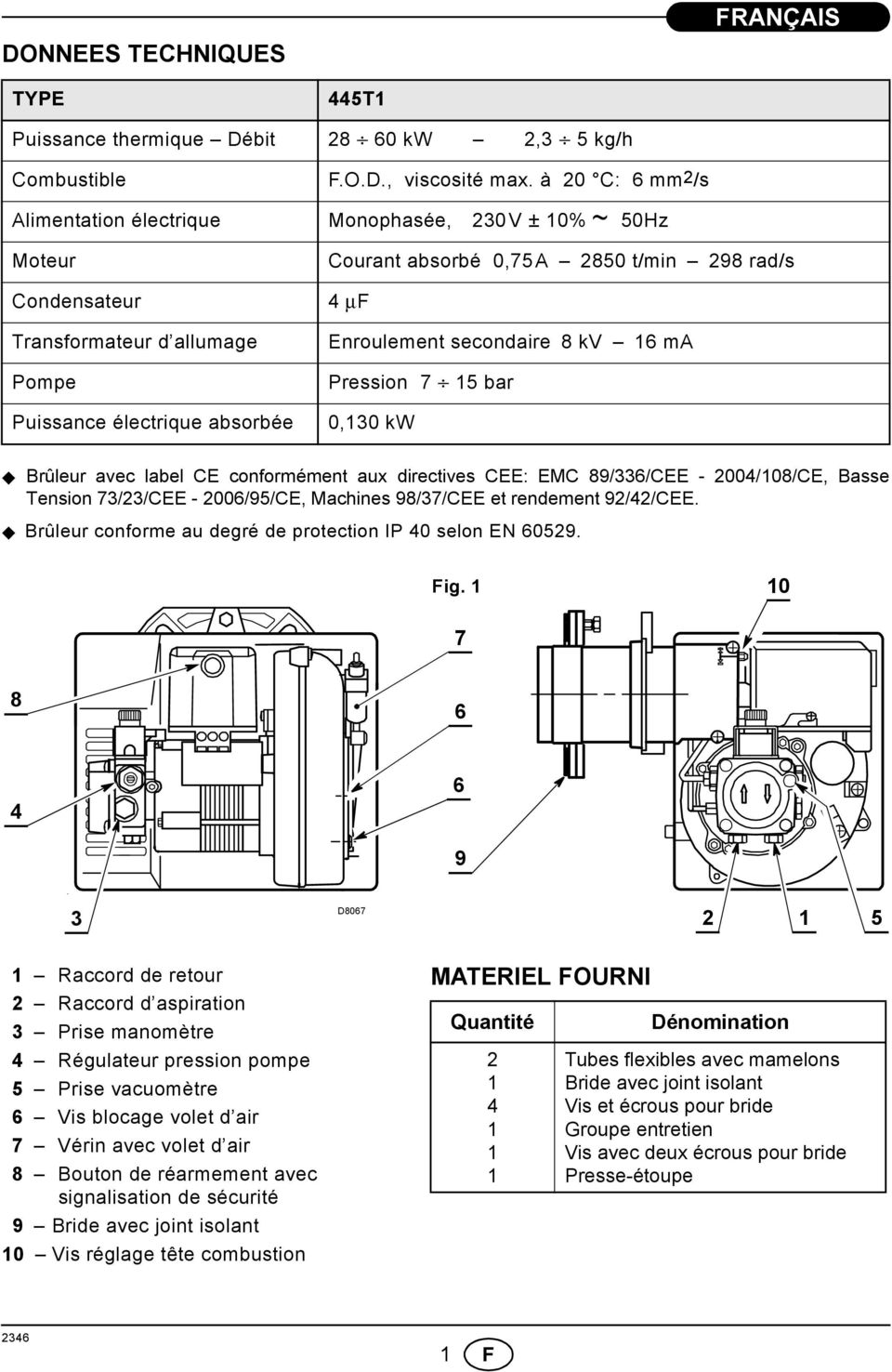 Enroulement secondaire 8 kv ma Pression 7 5 bar 0,30 kw Brûleur avec label CE conformément aux directives CEE: EMC 89/33/CEE - 004/08/CE, Basse Tension 73/3/CEE - 00/95/CE, Machines 98/37/CEE et