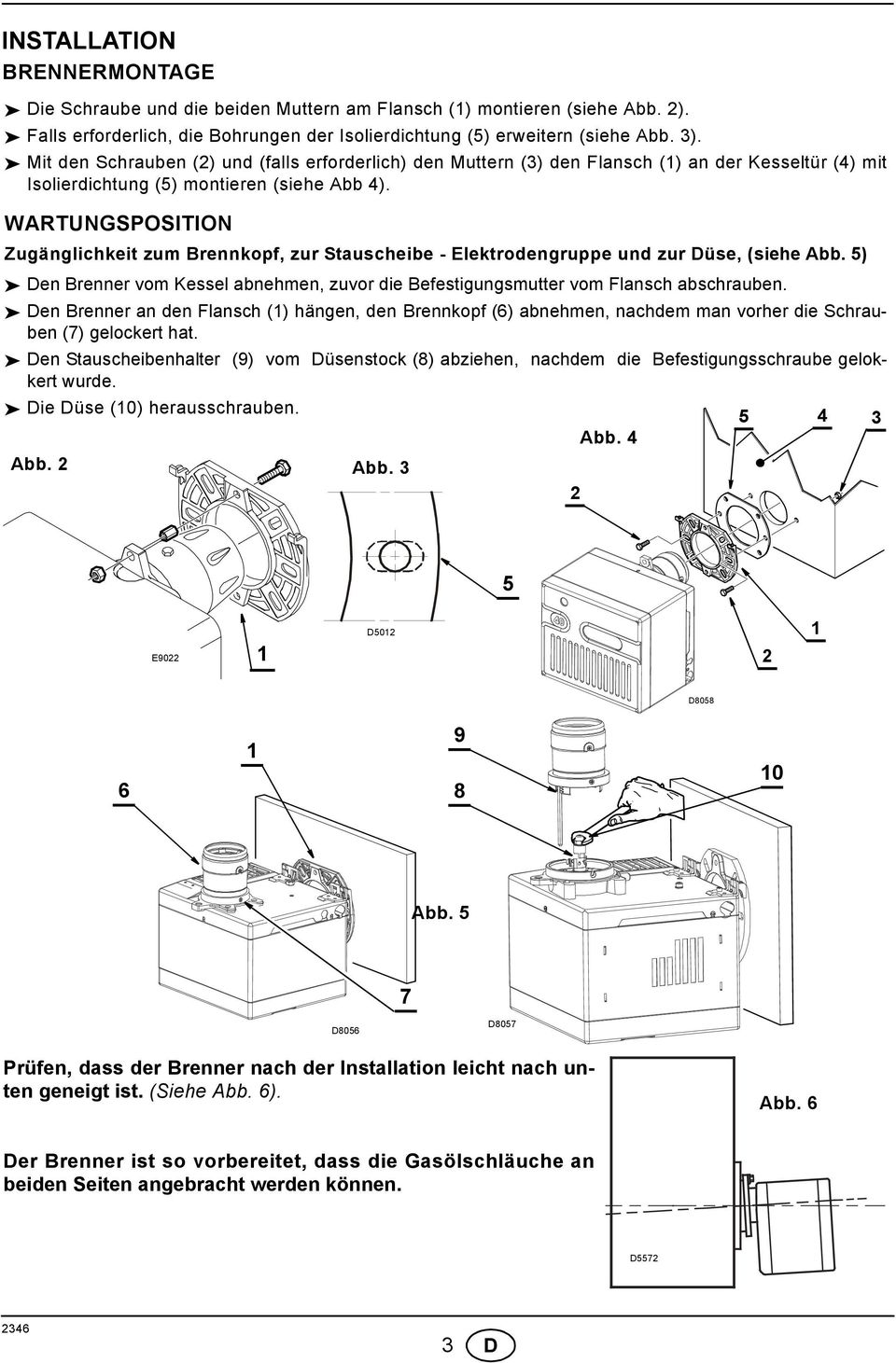 WARTUNGSPOSITION Zugänglichkeit zum Brennkopf, zur Stauscheibe - Elektrodengruppe und zur Düse, (siehe Abb. 5) Den Brenner vom Kessel abnehmen, zuvor die Befestigungsmutter vom Flansch abschrauben.