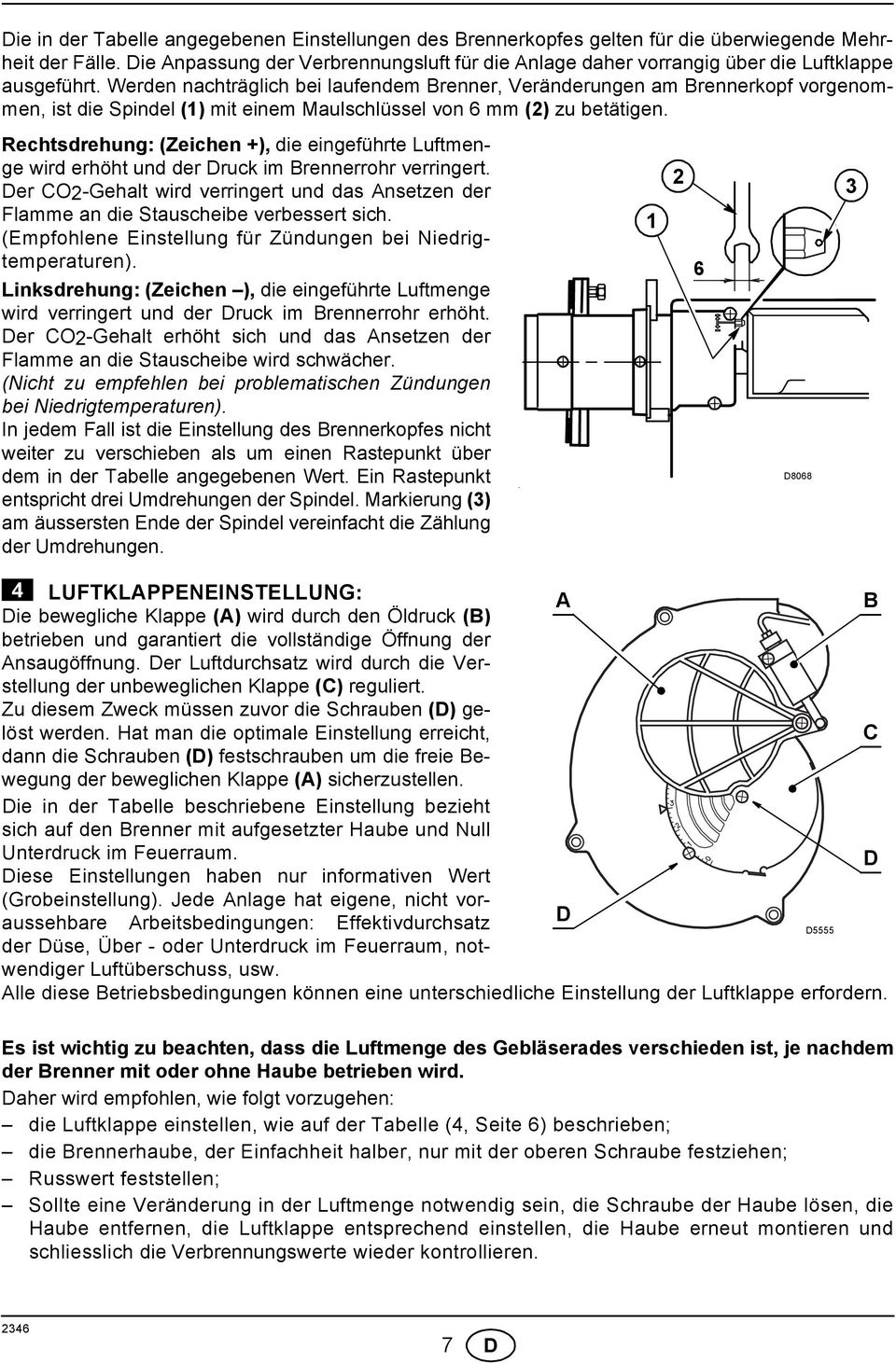 Werden nachträglich bei laufendem Brenner, Veränderungen am Brennerkopf vorgenommen, ist die Spindel () mit einem Maulschlüssel von mm () zu betätigen.