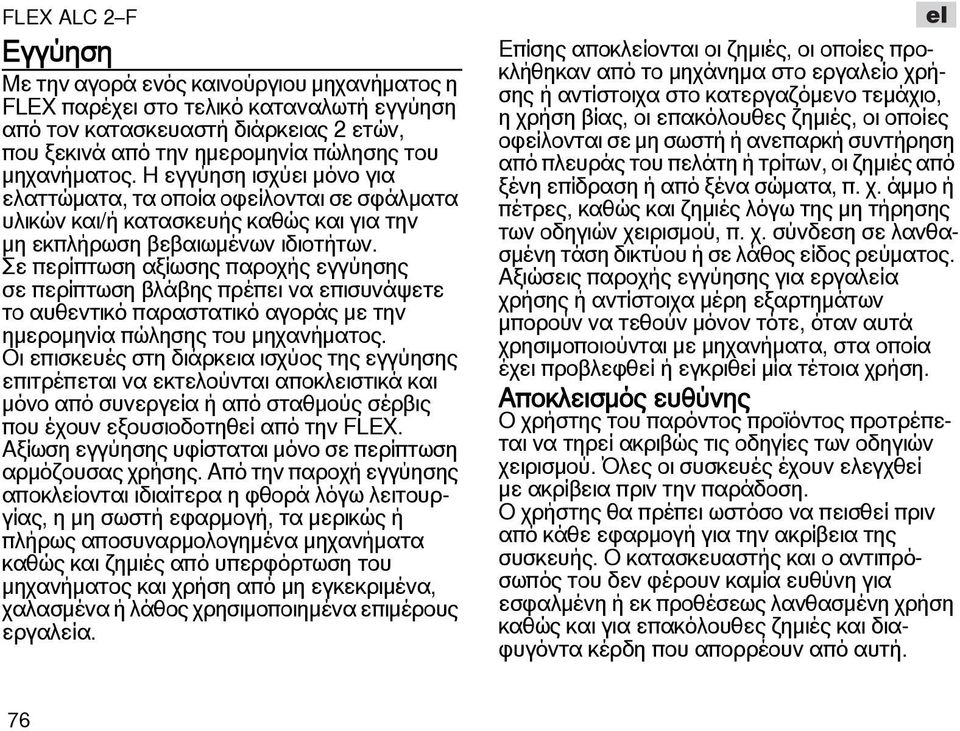 Σε περίπτωση αξίωσης παροχής εγγύησης σε περίπτωση βλάβης πρέπει να επισυνάψετε το αυθεντικό παραστατικό αγοράς με την ημερομηνία πώλησης του μηχανήματος.