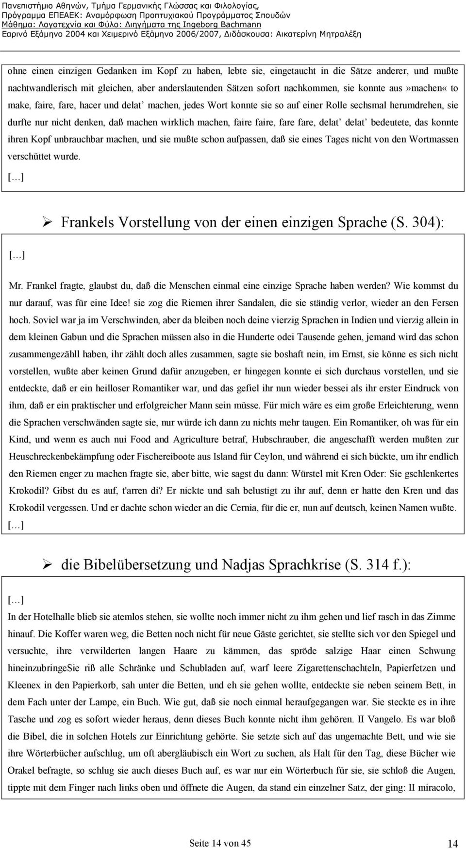 fare, delat delat bedeutete, das konnte ihren Kopf unbrauchbar machen, und sie mußte schon aufpassen, daß sie eines Tages nicht von den Wortmassen verschüttet wurde.