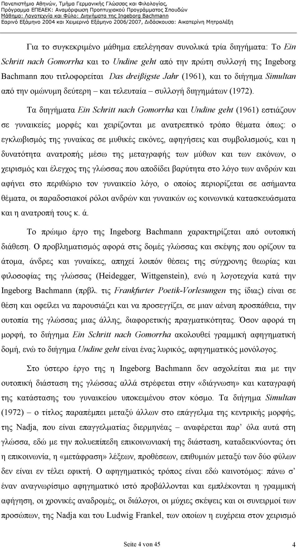 Τα διηγήµατα Ein Schritt nach Gomorrha και Undine geht (1961) εστιάζουν σε γυναικείες µορφές και χειρίζονται µε ανατρεπτικό τρόπο θέµατα όπως: ο εγκλωβισµός της γυναίκας σε µυθικές εικόνες, αφηγήσεις