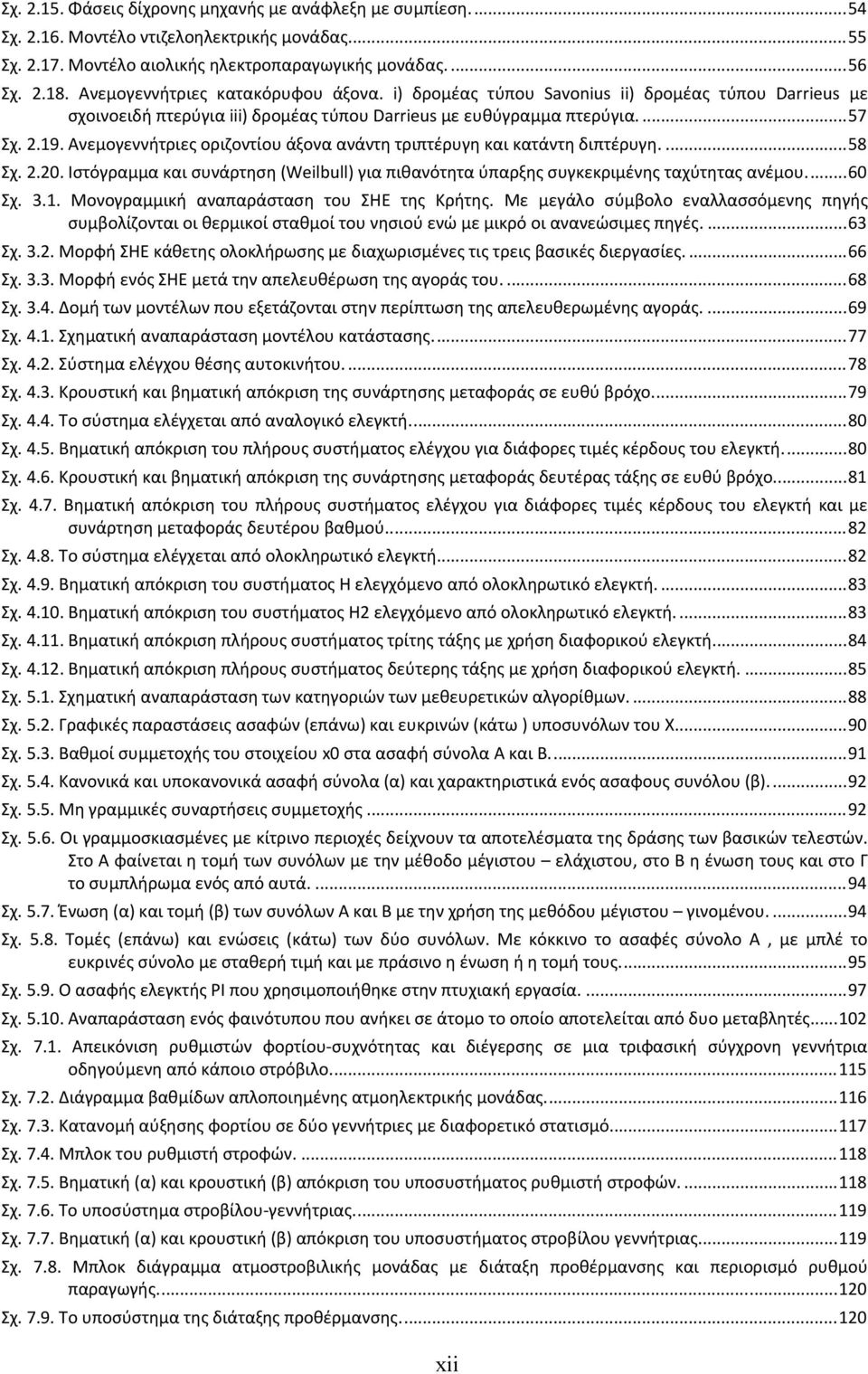 Ανεμογεννήτριες οριζοντίου άξονα ανάντη τριπτέρυγη και κατάντη διπτέρυγη....58 Σχ. 2.2. Ιστόγραμμα και συνάρτηση (Weilbull) για πιθανότητα ύπαρξης συγκεκριμένης ταχύτητας ανέμου...6 Σχ. 3.1.