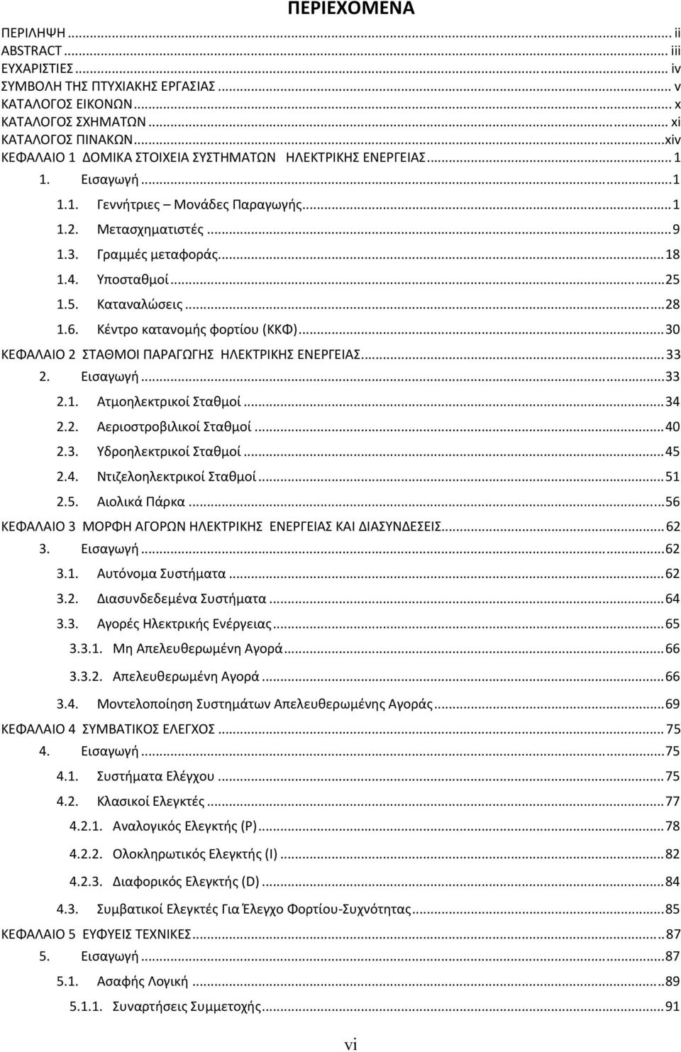 5. Καταναλώσεις...28 1.6. Κέντρο κατανομής φορτίου (ΚΚΦ)...3 ΚΕΦΑΛΑΙΟ 2 ΣΤΑΘΜΟΙ ΠΑΡΑΓΩΓΗΣ ΗΛΕΚΤΡΙΚΗΣ ΕΝΕΡΓΕΙΑΣ...33 2. Εισαγωγή...33 2.1. Ατμοηλεκτρικοί Σταθμοί...34 2.2. Αεριοστροβιλικοί Σταθμοί...4 2.3. Υδροηλεκτρικοί Σταθμοί.