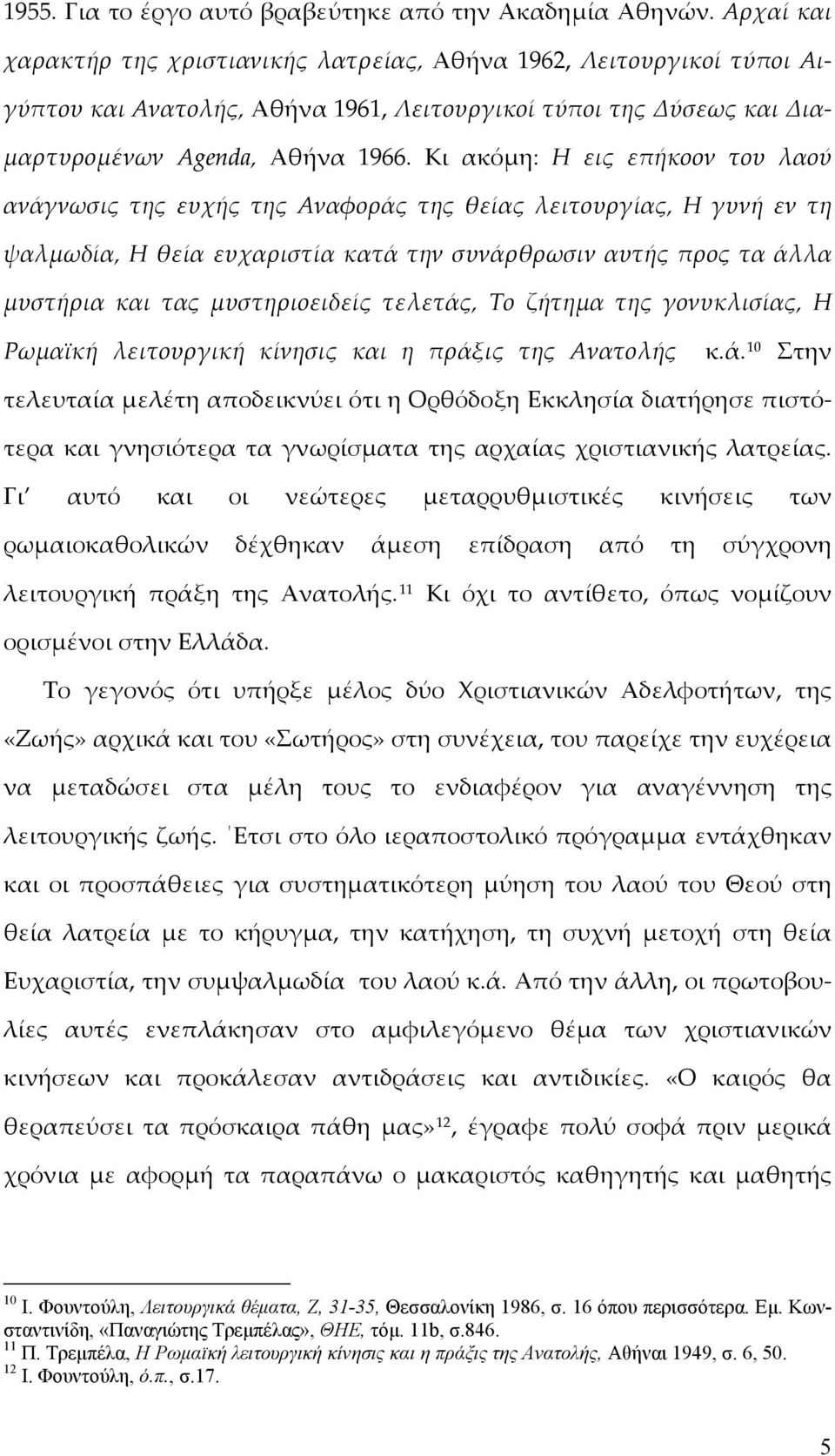 Κι ακόμη: Η εις επήκοον του λαού ανάγνωσις της ευχής της Αναφοράς της θείας λειτουργίας, Η γυνή εν τη ψαλμωδία, Η θεία ευχαριστία κατά την συνάρθρωσιν αυτής προς τα άλλα μυστήρια και τας