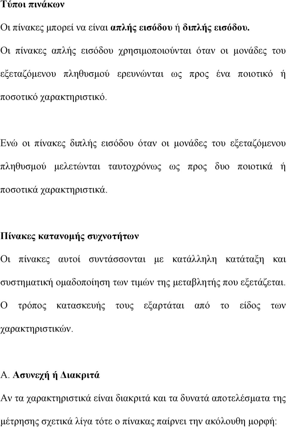 Ενώ οι πίνακες διπλής εισόδου όταν οι μονάδες του εξεταζόμενου πληθυσμού μελετώνται ταυτοχρόνως ως προς δυο ποιοτικά ή ποσοτικά χαρακτηριστικά.