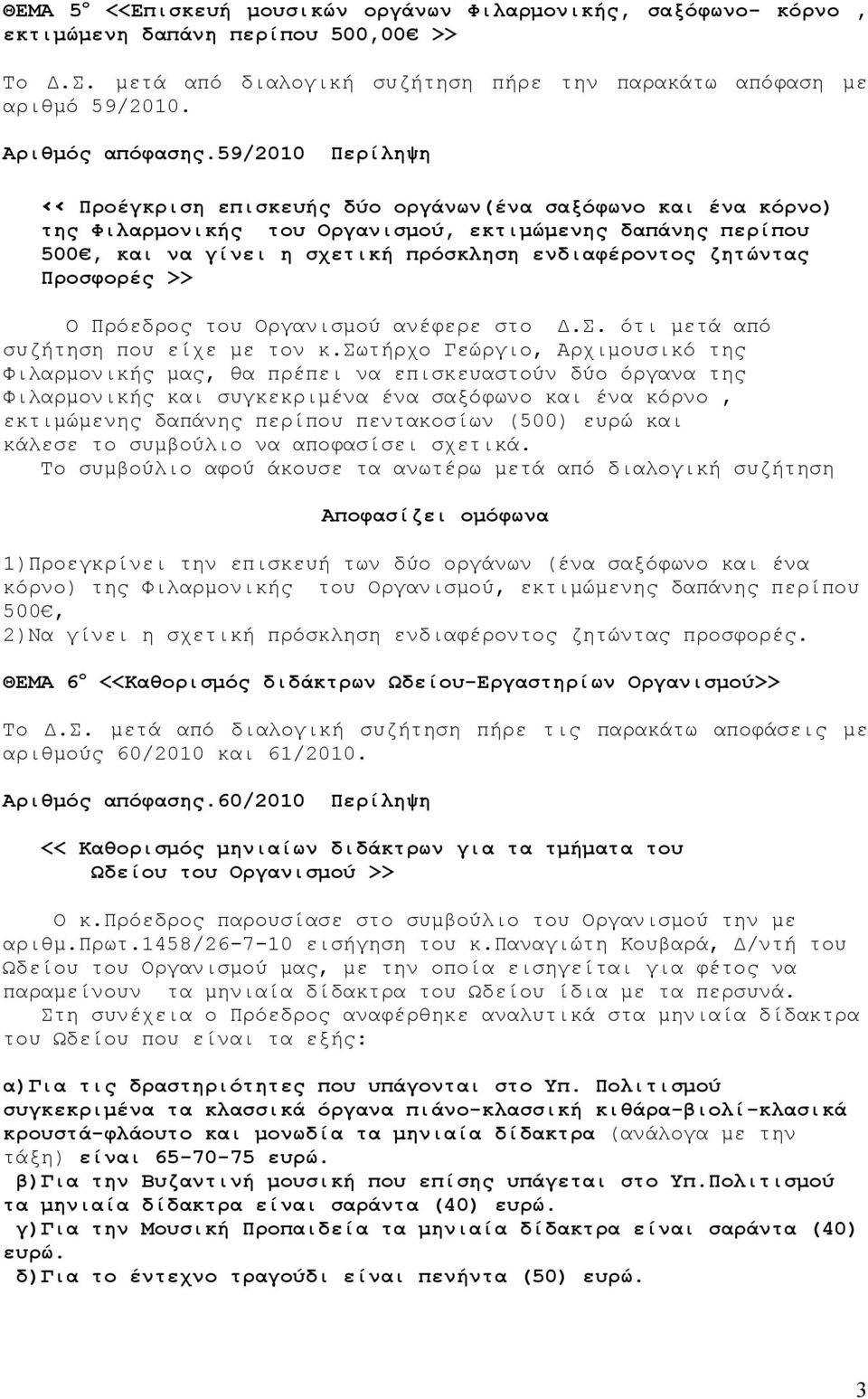 59/2010 Περίληψη << Προέγκριση επισκευής δύο οργάνων(ένα σαξόφωνο και ένα κόρνο) της Φιλαρμονικής του Οργανισμού, εκτιμώμενης δαπάνης περίπου 500, και να γίνει η σχετική πρόσκληση ενδιαφέροντος