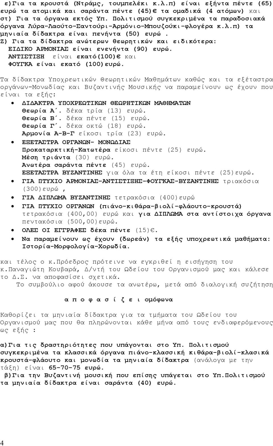 Ζ) Για τα δίδακτρα ανώτερων θεωρητικών και ειδικότερα: ΕΙΔΙΚΟ ΑΡΜΟΝΙΑΣ είναι ενενήντα (90) ευρώ. ΑΝΤΙΣΤΙΞΗ είναι εκατό(100) και ΦΟΥΓΚΑ είναι εκατό (100)ευρώ.