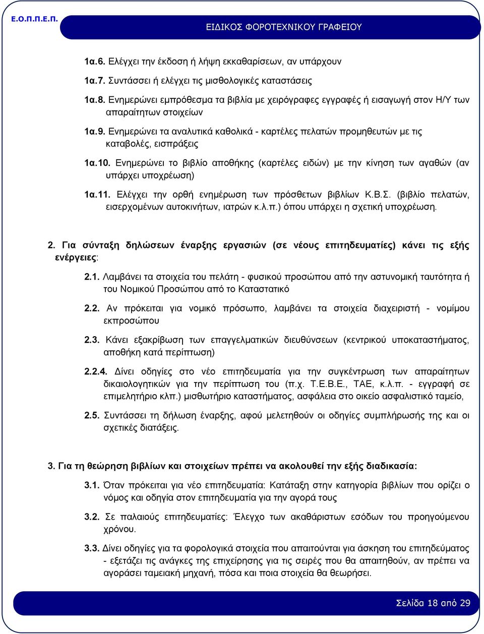 Ενημερώνει τα αναλυτικά καθολικά - καρτέλες πελατών προμηθευτών με τις καταβολές, εισπράξεις 1α.10. Ενημερώνει το βιβλίο αποθήκης (καρτέλες ειδών) με την κίνηση των αγαθών (αν υπάρχει υποχρέωση) 1α.