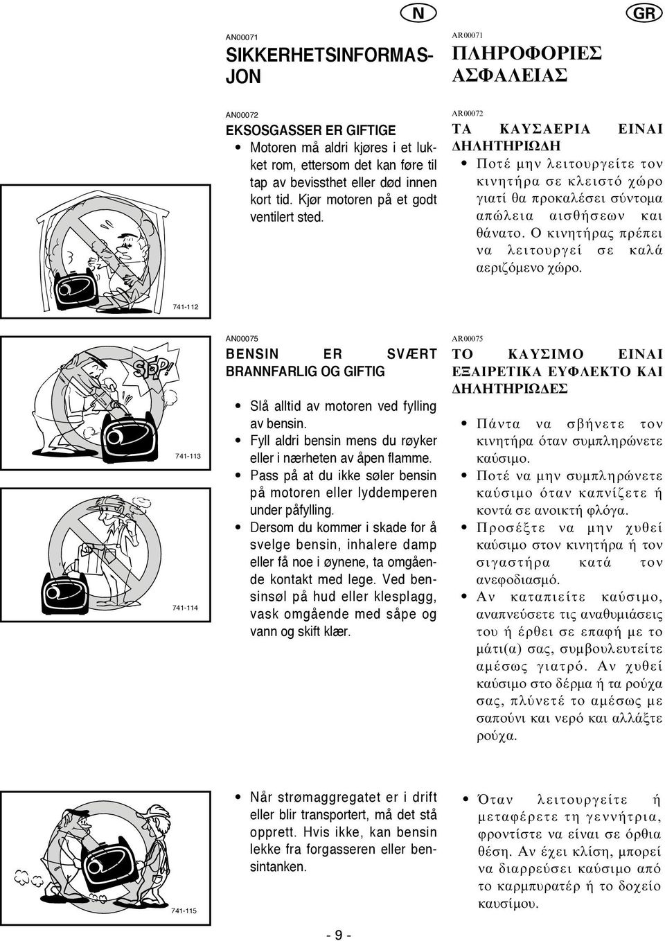 AR00072 ΤΑ ΚΑΥΣΑΕΡΙΑ ΕΙΝΑΙ ΗΛΗΤΗΡΙΩ Η 9 Ποτέ µην λειτουργείτε τον κινητήρα σε κλειστ χώρο γιατί θα προκαλέσει σ ντοµα απώλεια αισθήσεων και θάνατο.