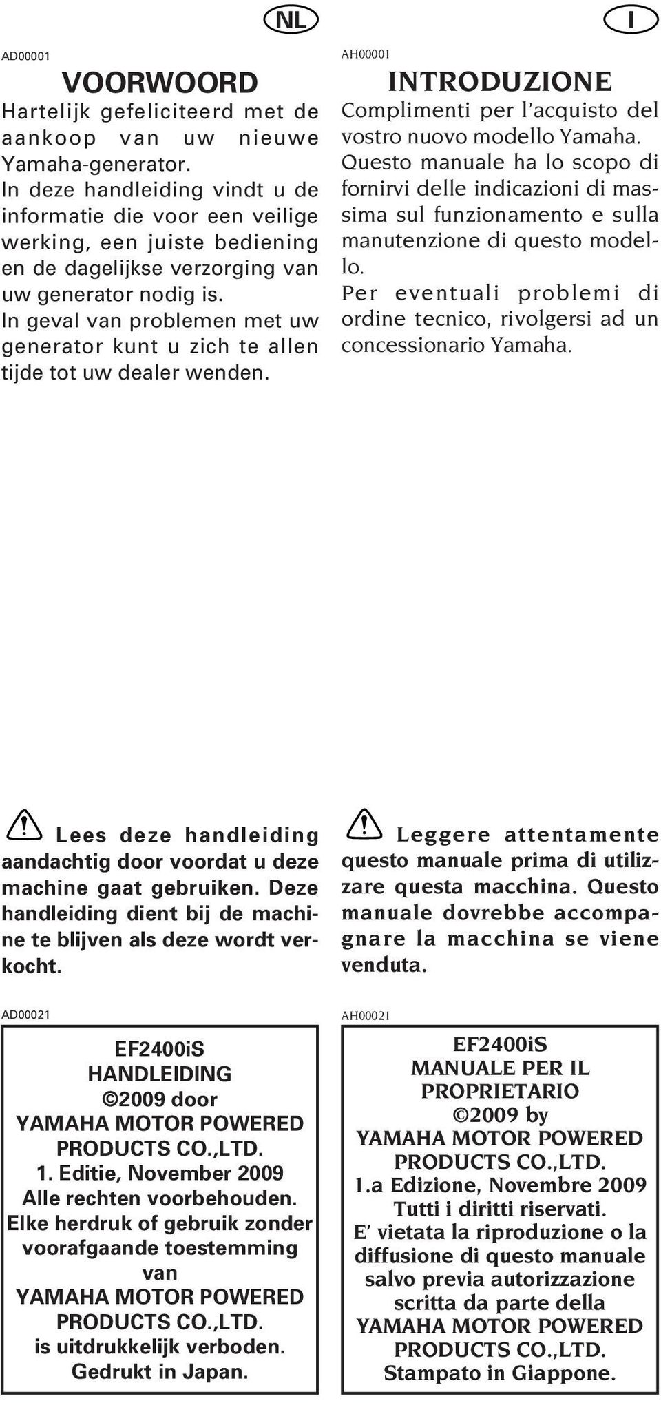 In geval van problemen met uw generator kunt u zich te allen tijde tot uw dealer wenden. I AH00001 INTRODUZIONE Complimenti per l acquisto del vostro nuovo modello Yamaha.