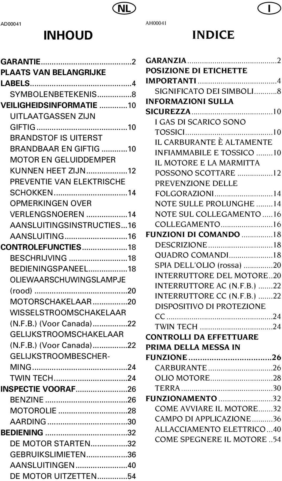 ..16 AANSLUITING...16 CONTROLEFUNCTIES...18 BESCHRIJVING...18 BEDIENINGSPANEEL...18 OLIEWAARSCHUWINGSLAMPJE (rood)...20 MOTORSCHAKELAAR...20 WISSELSTROOMSCHAKELAAR (N.F.B.) (Voor Canada).