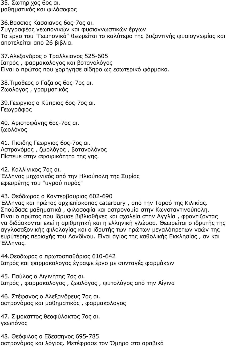 Αλεξανδρος ο Τραλλειανος 525-605 Ιατρός, φαρμακολογος και βοτανολόγος Είναι ο πρώτος που χορήγησε σίδηρο ως εσωτερικό φάρμακο. 38.Τιμοθεος ο Γαζαιος 6ος-7ος αι. Ζωολόγος, γραμματικός 39.