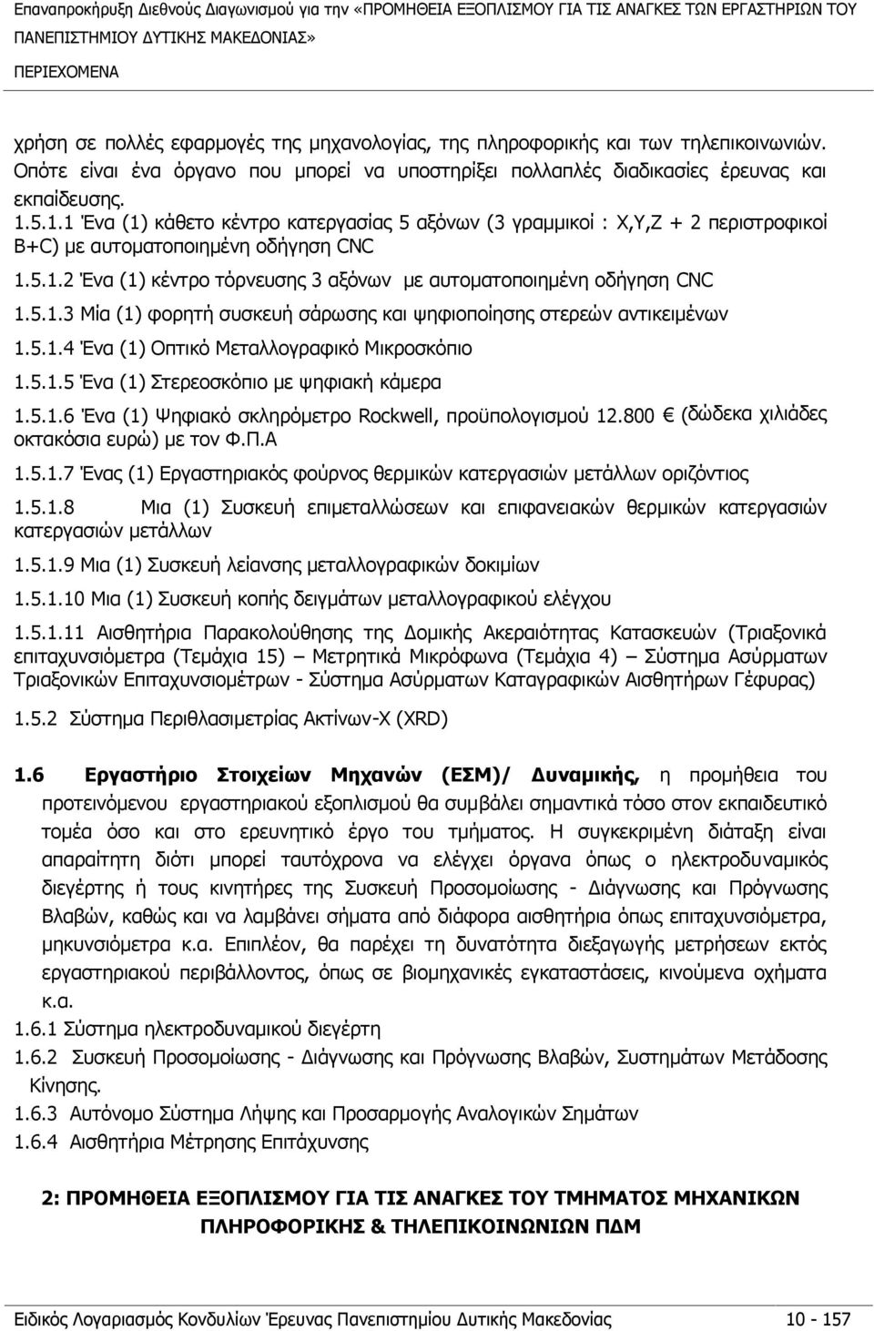 5.1.1 Ένα (1) κάθετο κέντρο κατεργασίας 5 αξόνων (3 γραμμικοί : X,Y,Z + 2 περιστροφικοί B+C) με αυτοματοποιημένη οδήγηση CNC 1.5.1.2 Ένα (1) κέντρο τόρνευσης 3 αξόνων με αυτοματοποιημένη οδήγηση CNC 1.